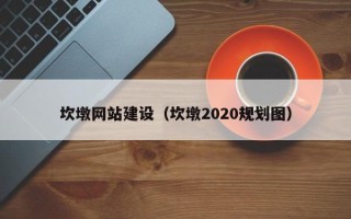 温县坎墩网站建设（坎墩2020规划图）